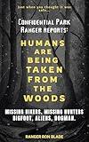 HUMANS ARE BEING TAKEN FROM THE WOODS: Confidential Park Ranger reports: MISSING HIKERS, MISSING HUNTERS, Bigfoot, Aliens, Dogman.