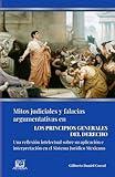 Mitos Judiciales Y Falacias Argumentativas En Los Principios Generales Del Derecho: Una reflexión intelectual sobre su aplicación e interpretación en el Sistema Jurídico Mexicano (Spanish Edition)