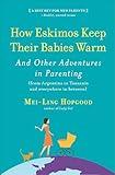 How Eskimos Keep Their Babies Warm: And Other Adventures in Parenting (from Argentina to Tanzania and everywhere in between)