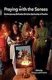 Praying with the Senses: Contemporary Orthodox Christian Spirituality in Practice (Encounters: Explorations in Folklore and Ethnomusicology)