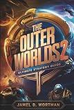 The Outer Worlds 2 – Ultimate Strategy Guide: Detailed Builds, Faction Paths, and 100% Completion Walkthrough Author: Jamel D. Wortman