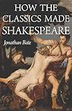 How the Classics Made Shakespeare (E. H. Gombrich Lecture Series)