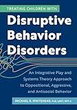 Treating Children with Disruptive Behavior Disorders: An Integrative Play and Systems Theory Approach to Oppositional, Aggressive, and Antisocial Behavior