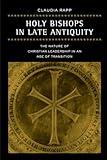 Holy Bishops in Late Antiquity: The Nature of Christian Leadership in an Age of Transition (Volume 37)