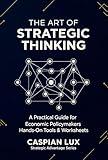The Art of Strategic Thinking: A Practical Guide for Economic Policy Makers: Hands-On Tools and Worksheets (Strategic Advantage Series)
