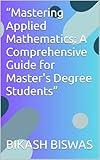 “Mastering Applied Mathematics: A Comprehensive Guide for Master's Degree Students”