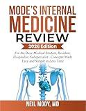 MODE’S INTERNAL MEDICINE REVIEW: For the Busy Medical Student, Resident, Hospitalist, Subspecialist... Concepts Made Easy and Simple in Less Time