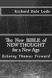 The New Bible ~ of NEW THOUGHT for a New Age: Echoing Thomas Troward