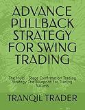 ADVANCE PULLBACK STRATEGY FOR SWING TRADING: The Multi - Stage Confirmation Trading Strategy The Blueprint For Trading Success