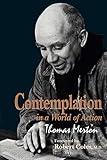 Contemplation in a World of Action: Second Edition, Restored and Corrected (Gethsemani Studies in Psychological and Religious Anthropology Book 1)