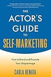 The Actor's Guide to Self-Marketing: How to Brand and Promote Your Unique Image