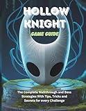 HOLLOW KNIGHT GAME GUIDE: The Complete Walkthrough and Boss Strategies With Tips Tricks and Secrets for every Challenge (Computer games guide)