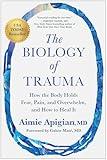 The Biology of Trauma: How the Body Holds Fear, Pain, and Overwhelm, and How to Heal It