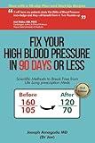 Fix Your High Blood Pressure in 90 Days or Less: Scientific Methods to Break Free from Life Long Prescription Meds