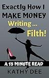 Exactly How I Make Money Writing Filth: A 15 Minute Read (Kathy's Practically Perfect Plans Book 2)