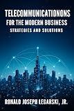 Telecommunications for the Modern Business: Strategies and Solutions