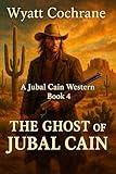 The Ghost of Jubal Cain: A Jubal Cain Classic Western (A Jubal Cain Western Book 4)