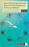 Sport Development and Sport for Development in the Caribbean: A Sociology of Emerging Trends (Research in the Sociology of Sport, 26)