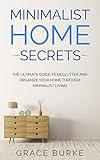 Minimalist Home Secrets: The Ultimate Guide To Declutter and Organize Your Home Through Minimalist Living (Clutter-Free Home Series)