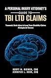 A PERSONAL INJURY ATTORNEY’S GUIDE TO TBI LTD CLAIMS: Traumatic Brain Injury in Long Term Disability Claims: Strategies for Success