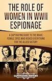 The Role of Women in WWII Espionage: A Captivating Guide to the Brave Female Spies Who Risked Everything for the Allied Victory (The Second World War)