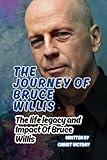 THE JOURNEY OF BRUCE WILLIS: The life legacy and Impact Of Bruce Willis