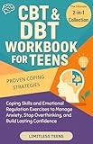 CBT & DBT Workbook for Teens: The Complete 2-in-1 Collection of Coping Skills and Emotional Regulation Exercises to Manage Anxiety, Stop Overthinking, and Build Lasting Confidence