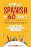 SPEAK SPANISH IN 60 DAYS: The Ultimate Beginner's Guide to Learn Spanish for Adults with Daily Phrases, Easy Grammar, and Real-Life Conversations