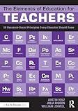 The Elements of Education for Teachers: 50 Research-Based Principles Every Educator Should Know