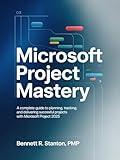 Microsoft Project Mastery: Complete Guide to Planning, Tracking, and Delivering Successful Projects with Microsoft Project