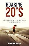 Roaring 20’s: Finding Stillness in the Noise of Growing Up