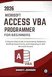 Microsoft Access VBA Programmer for Beginners: A Step-by-Step Guide to Automating Databases, Building Smart Forms, and Integrating AI with Microsoft Access