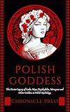 Polish Goddess: The Divine Legacy of Lada, Niya, Dzidzilelia, Marzana and Other Goddesss in Polish Mythology