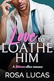 Love to Loathe Him: A Billionaire Office Romance (Billionaire Brits)