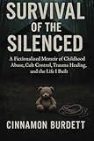 Survival of the Silenced: A Fictionalized Memoir of Childhood Abuse, Cult Control, Trauma Healing, and the Life I Built