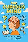 The Curious Mind: The science of thought, the art of wonder. (The Curiosity Chronicles Book 3)