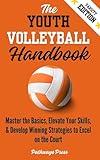 The Youth Volleyball Handbook: Master the Basics, Elevate Your Skills, and Develop Winning Strategies to Excel on the Court (The Youth Sports Handbook Series)