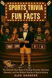 Sports Trivia & Fun Facts: The Ultimate Quiz Book of Strange Records, Hilarious Moments, and the Wildest Stories in Sports History (Ultimate Trivia Series)