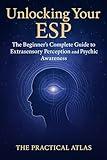 Unlocking Your ESP: The Beginner’s Complete Guide to Extrasensory Perception and Psychic Awareness (Half Hour Help Psychic and Paranormal Ability Series)