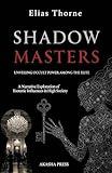 Shadow Masters: Unveiling Occult Power Among the Elite: A Narrative Exploration of Esoteric Influences in High Society (Forbidden Knowledge: Mysteries & Conspiracies Collection)