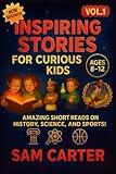 Inspiring Stories for Curious Kids: Amazing Short Reads on History, Science and Sports
