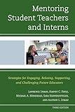 Mentoring Student Teachers and Interns: Strategies for Engaging, Relating, Supporting, and Challenging Future Educators