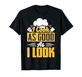 I Cook As Good As I Look - Chef T-Shirt