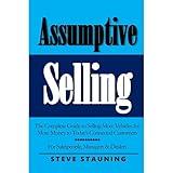 Assumptive Selling: The Complete Guide to Selling More Vehicles for More Money to Today’s Connected Customers
