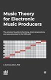 Music Theory for Electronic Music Producers: The producer's guide to harmony, chord progressions, and song structure in the MIDI grid.