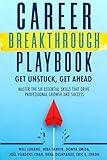 Career Breakthrough Playbook: Get Unstuck, Get Ahead: Master the Six Essential Skills that Drive Professional Growth and Success