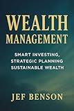 Wealth Management: Smart Investing, Strategic Planning, Sustainable Wealth