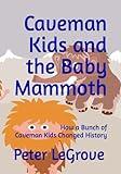 Caveman Kids and the Baby Mammoth: How a Bunch of Caveman Kids Changed History
