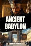 Ancient Babylon: A History Nonfiction (Ancient Mesopotamian History Book 5)