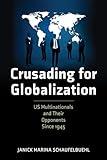 Crusading for Globalization: US Multinationals and Their Opponents Since 1945 (American Business, Politics, and Society)